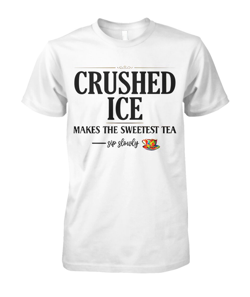 Crushed Ice Makes The Sweetest Tea Sip Slowly Shirt