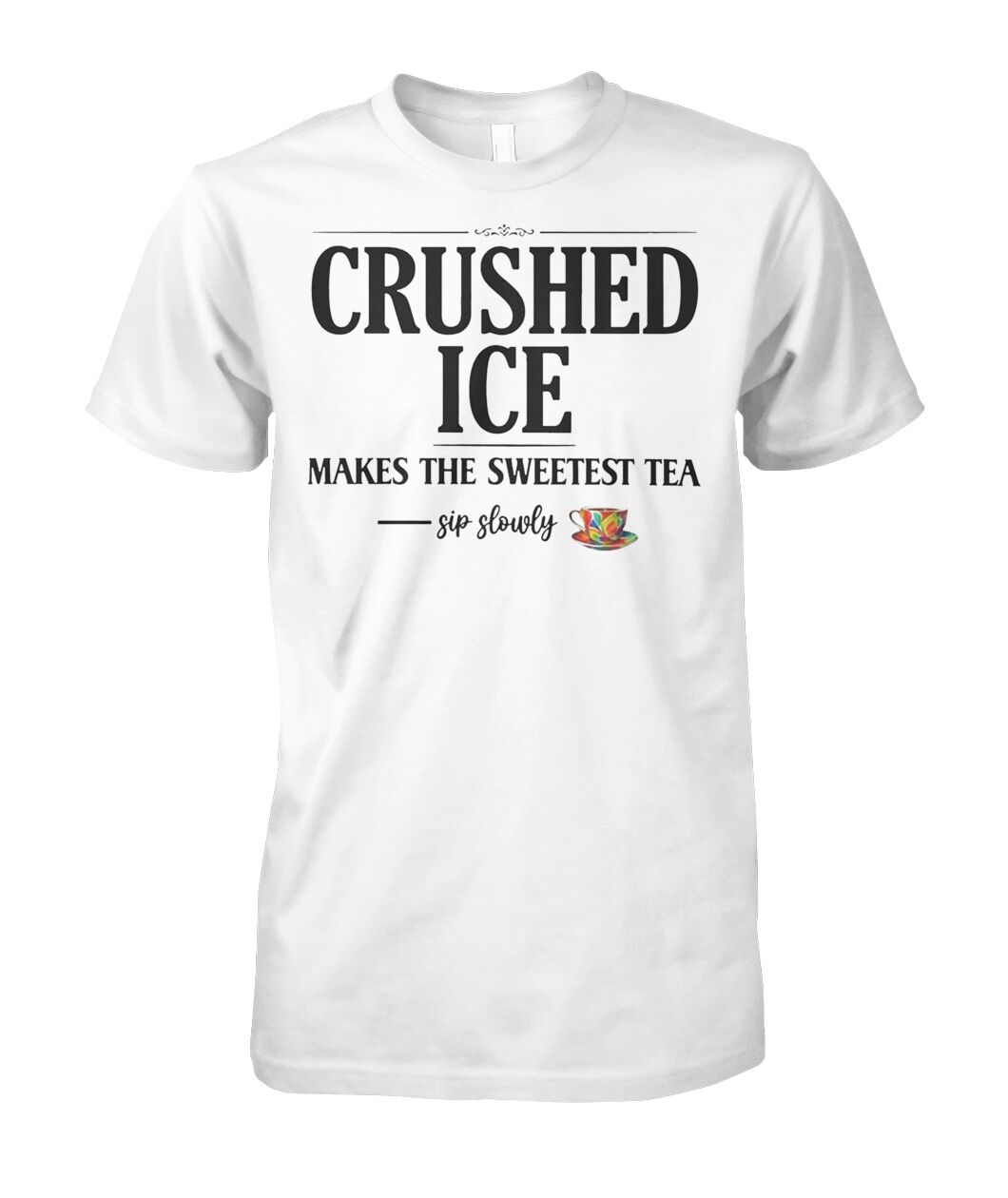 Crushed Ice Makes The Sweetest Tea Sip Slowly Shirt