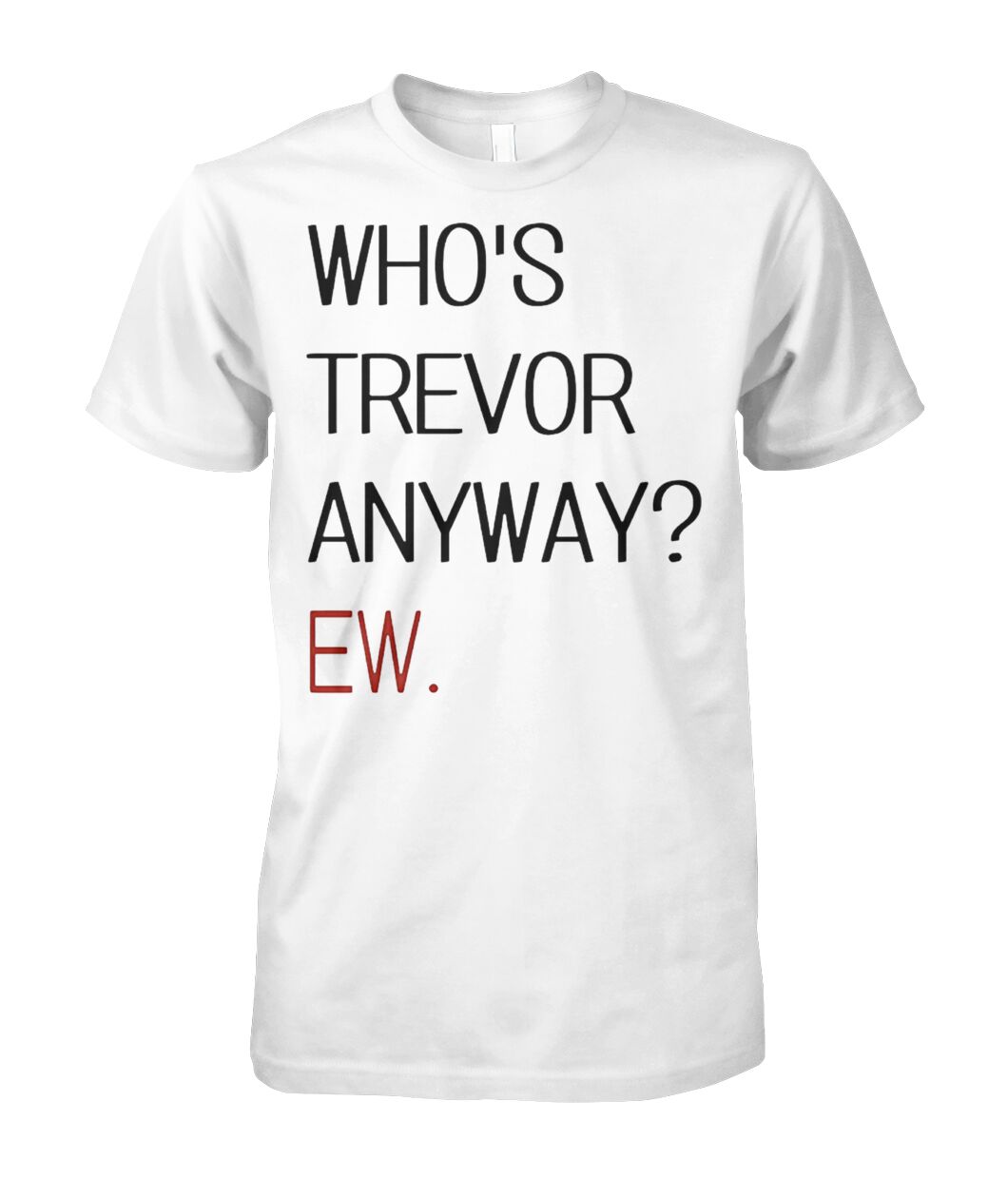 Who s Trevor Anyway Ew Shirt