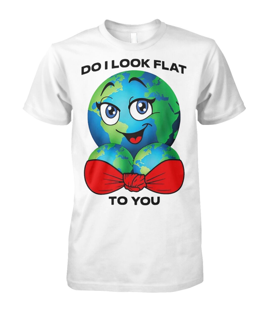 Do I Look Flat To You Shirt