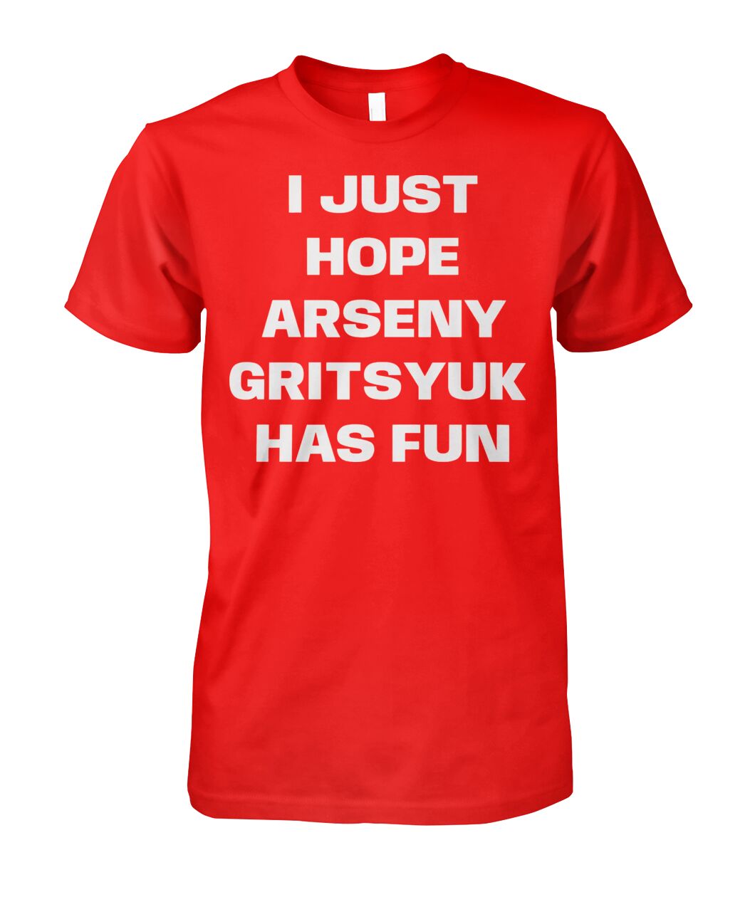 I Just Hope Arseny Gritsyuk Has Fun Shirt