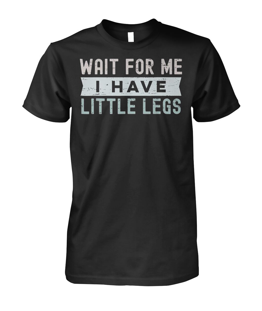 Wait for Me I Have Little Legs Shirt