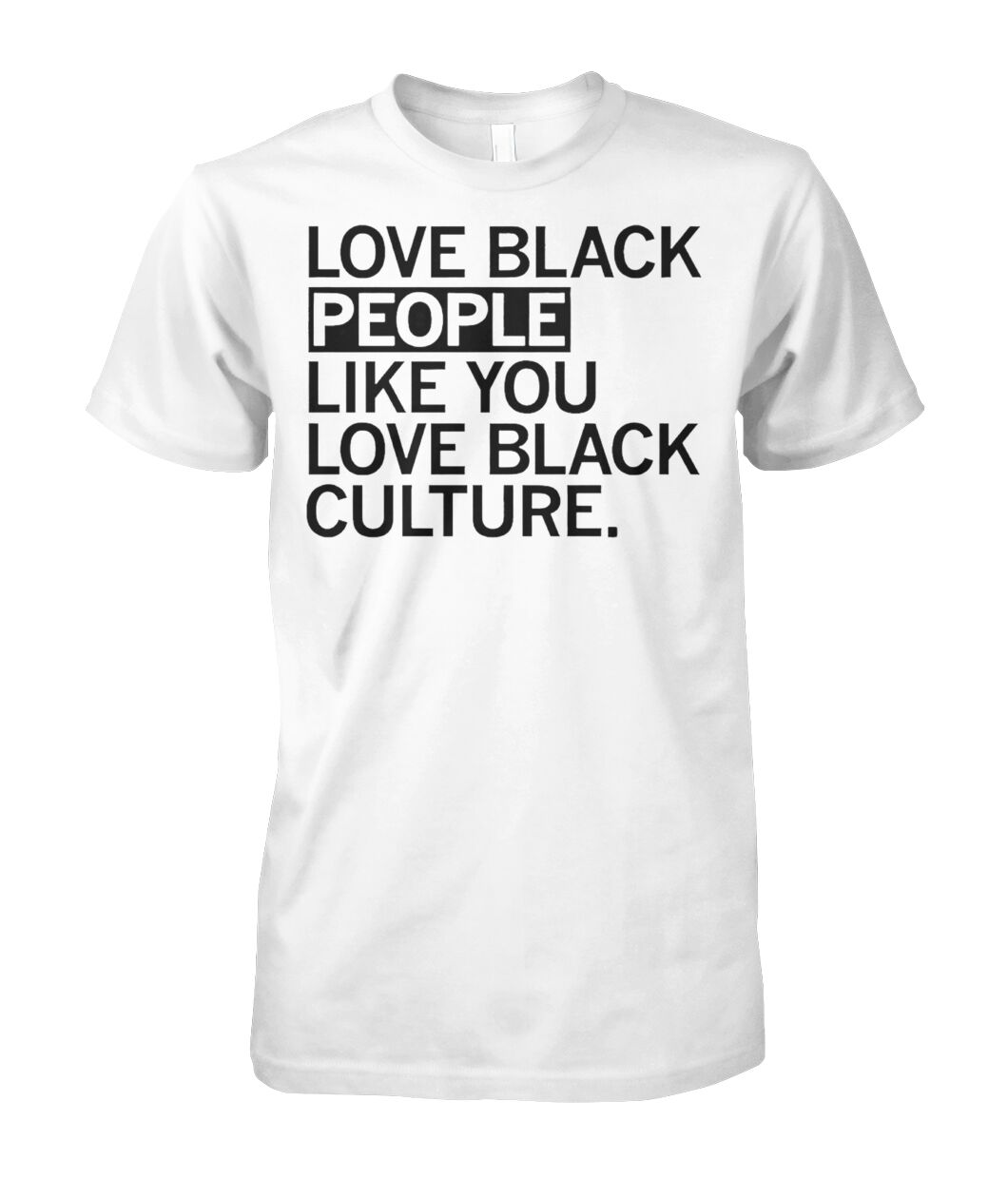 Love black people like you love black culture Shirt