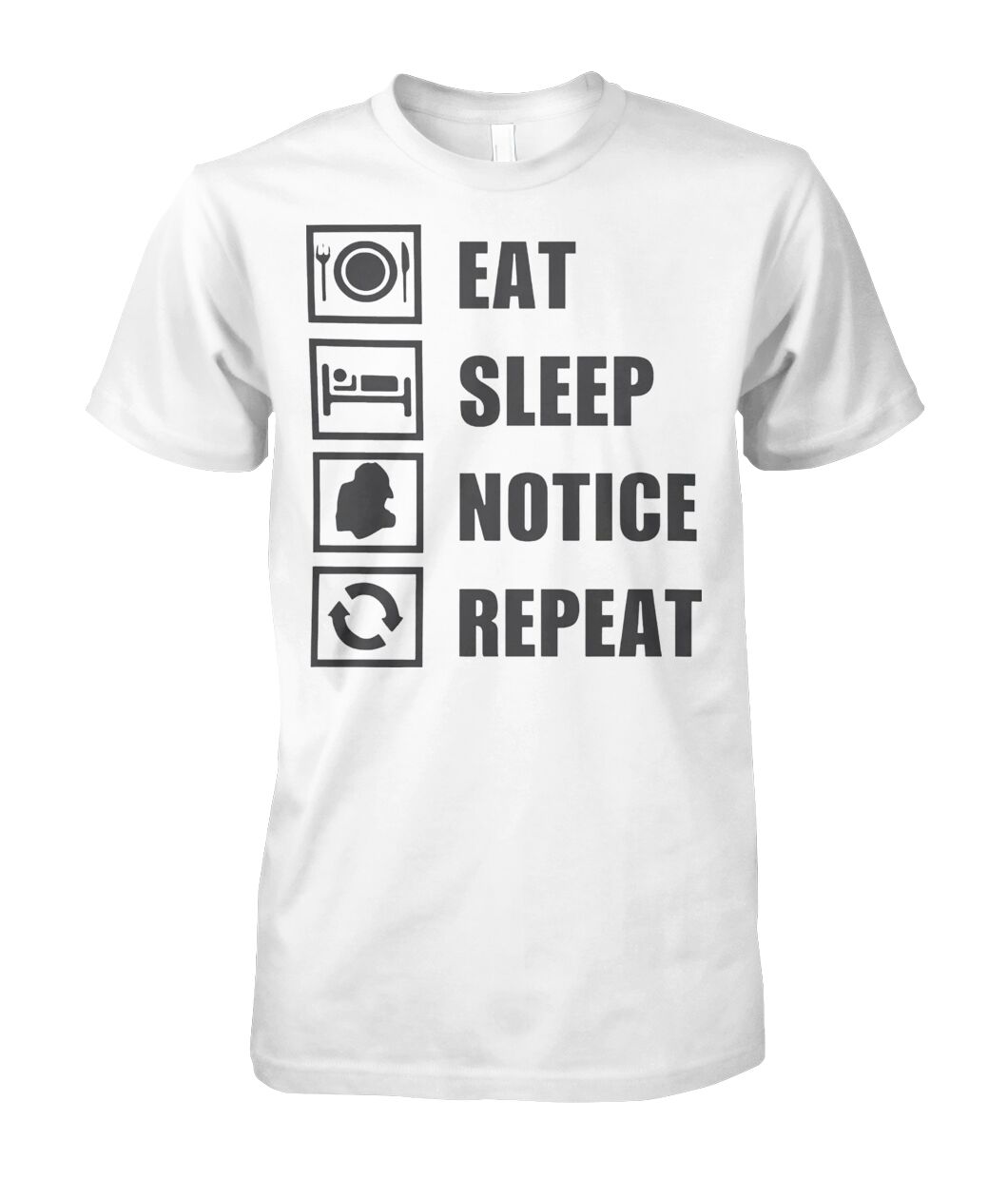 Eat Sleep Notice Repeat Shirt
